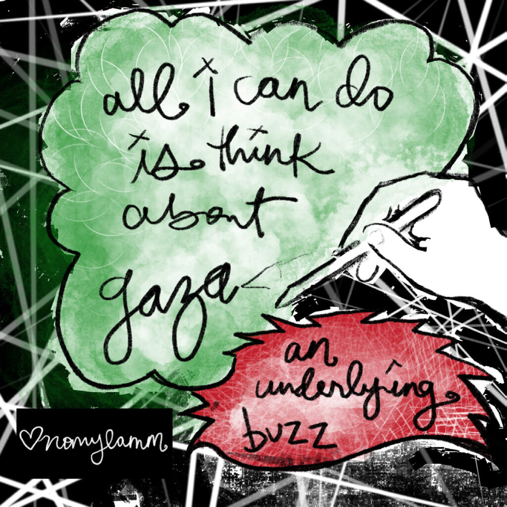 All I can do is think about Gaza (an underlying buzz)